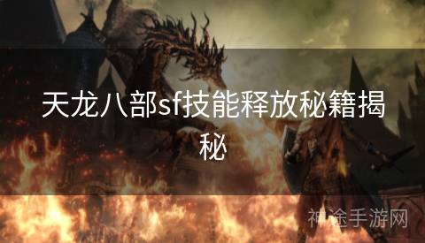 天龙八部sf技能释放秘籍揭秘 天龙八部sf技能释放秘籍揭秘