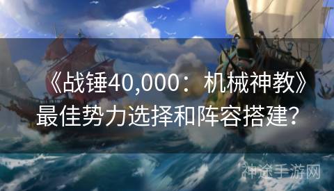 《战锤40,000：机械神教》最佳势力选择和阵容搭建？
