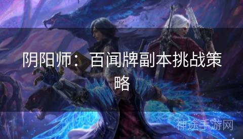 阴阳师：百闻牌副本挑战策略