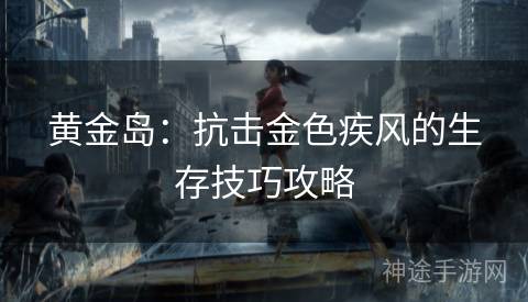黄金岛：抗击金色疾风的生存技巧攻略