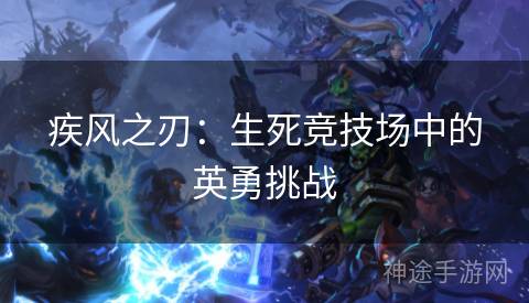 疾风之刃:生死竞技场中的英勇挑战 疾风之刃:生死竞技场中的英勇挑战