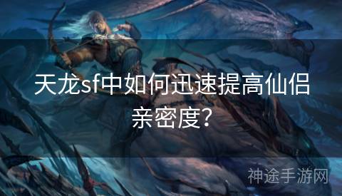 天龙sf中如何迅速提高仙侣亲密度？