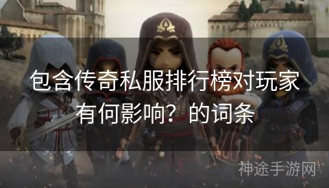 包含传奇私服排行榜对玩家有何影响？的词条